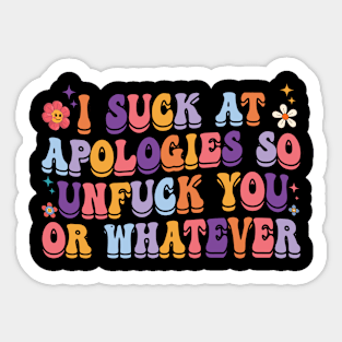 I Suck At Apologies So Unfuck You Or Whatever Sticker